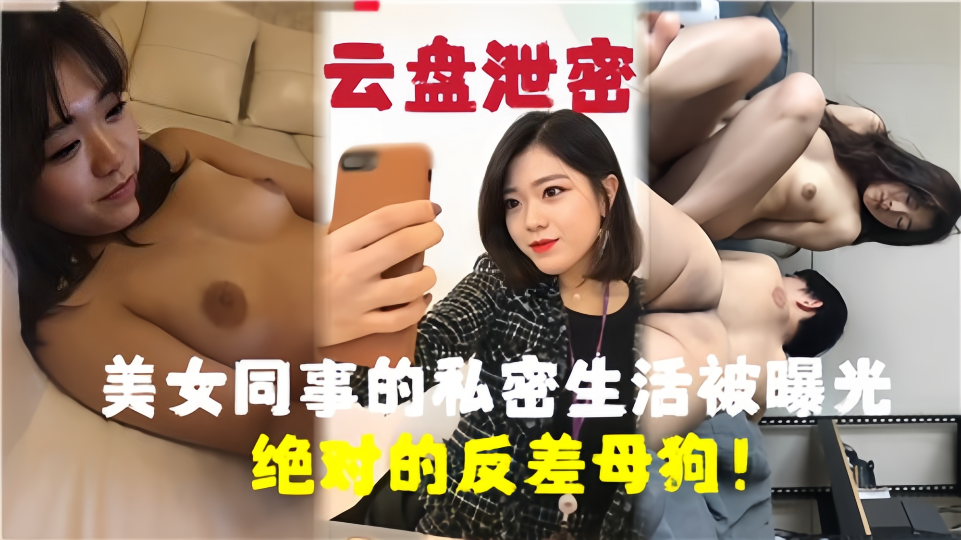 【云盘泄密】美女同事的私密生活被曝光！绝对的反差母狗！